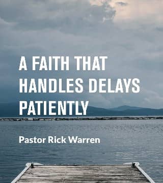 Rick Warren - A Faith That Handles Delays Patiently