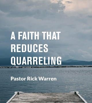 Rick Warren - A Faith That Reduces Quarreling