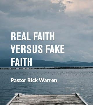 Rick Warren - Real Faith Versus Fake Faith