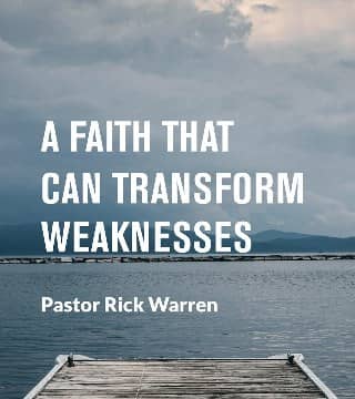 Rick Warren - A Faith That Can Transform Weaknesses