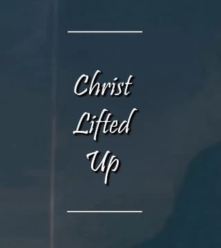 Charles Spurgeon - Christ Lifted Up