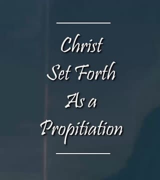 Charles Spurgeon - Christ Set Forth As a Propitiation