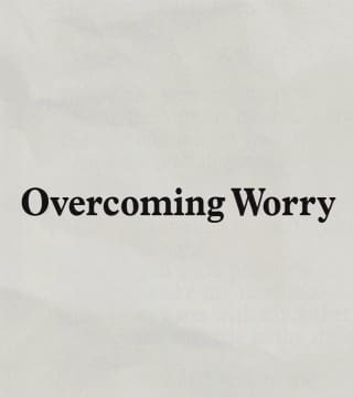 Charles Stanley - Overcoming Worry