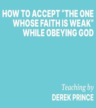 Derek Prince - How To Accept The One Whose Faith Is Weak