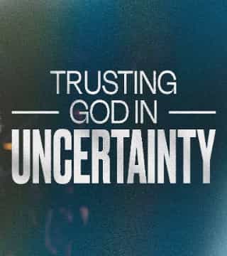 Steven Furtick - Trusting God In Uncertainty