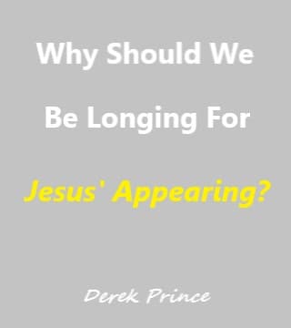 Derek Prince - Why Should We Be Longing For Jesus' Appearing?