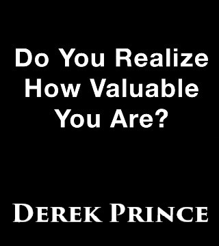 Derek Prince - Do you Realize How Valuable You Are?