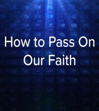 Charles Stanley - How to Pass on Our Faith