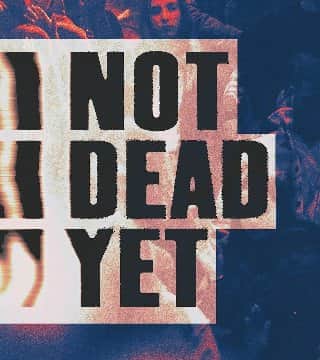 Steven Furtick - Not Dead Yet