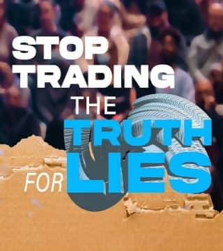 Steven Furtick - Stop Trading The Truth For Lies