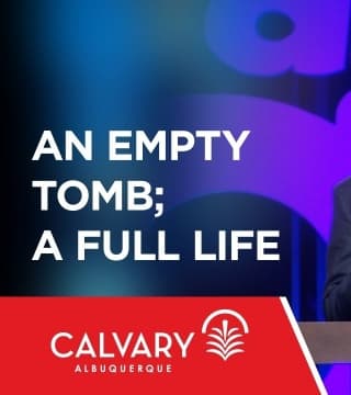 Skip Heitzig - An Empty Tomb, A Full Life