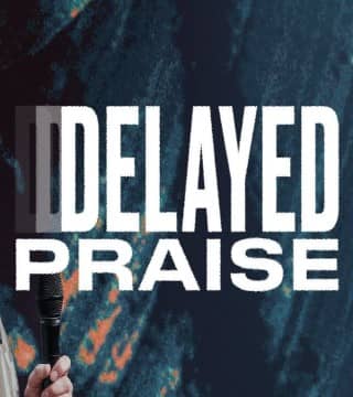 Steven Furtick - Delayed Praise