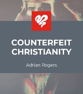 Adrian Rogers - Counterfeit Christianity