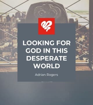 Adrian Rogers - Looking for God in this Desperate World