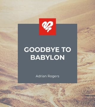 Adrian Rogers - Goodbye to Babylon