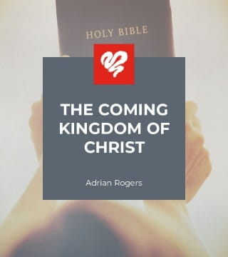 Adrian Rogers - The Coming Kingdom of Christ