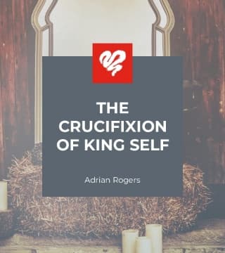 Adrian Rogers - The Crucifixion of King Self