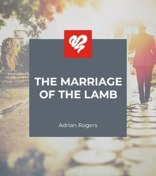 Adrian Rogers - The Marriage of the Lamb