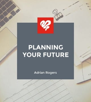 Adrian Rogers - Planning Your Future