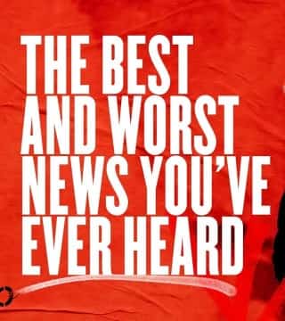 Louie Giglio - The Best And Worst News You've Ever Heard