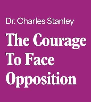 Charles Stanley - The Courage to Face Opposition