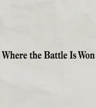 Charles Stanley - Where the Battle Is Won