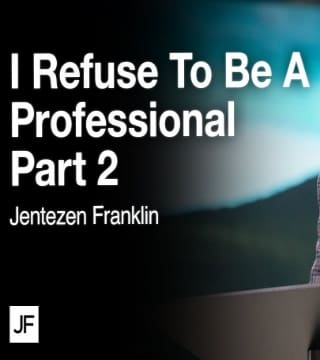 Jentezen Franklin - I Refuse to Be a Professional - Part 2