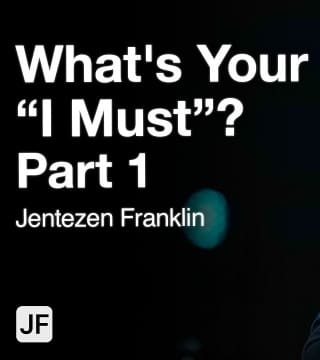 Jentezen Franklin - What's Your "I Must"? - Part 1