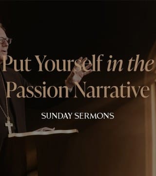 Robert Barron - Put Yourself in the Passion Narrative