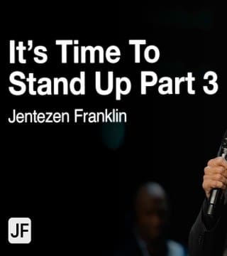 Jentezen Franklin - It's Time to Stand Up - Part 3