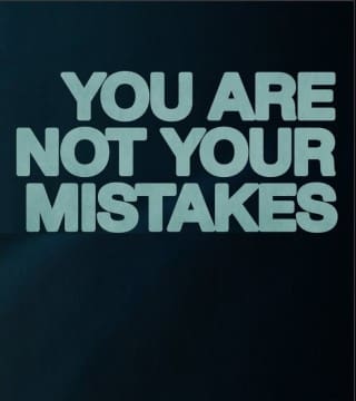 Steven Furtick - You Are Not Your Mistakes