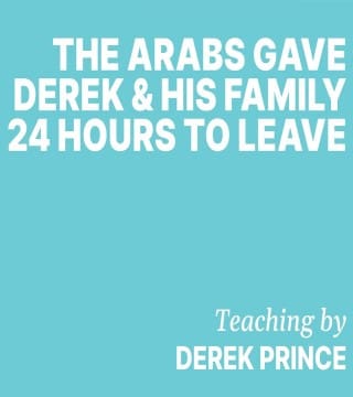 Derek Prince - The Arabs Gave Derek and His Family 24 Hours To Leave The Building