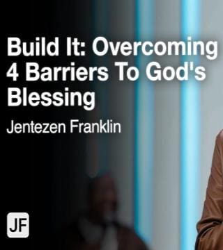 Jentezen Franklin - Overcoming 4 Barriers To God's Blessing