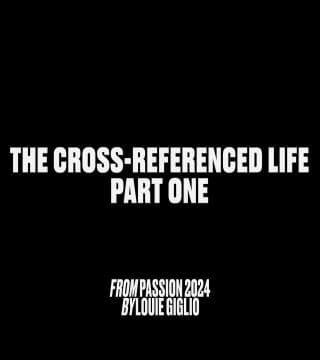 Louie Giglio - The Cross-Referenced Life - Part 1