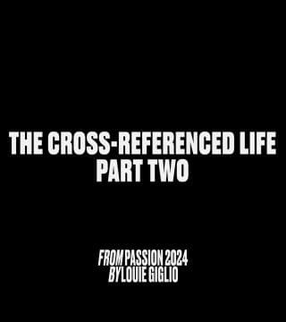 Louie Giglio - The Cross-Referenced Life - Part 2