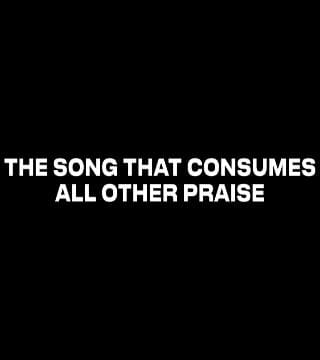 Louie Giglio - The Song That Consumes All Other Praise