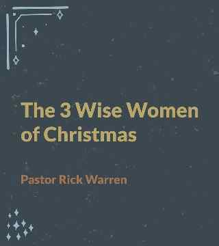 Rick Warren - The 3 Wise Women of Christmas