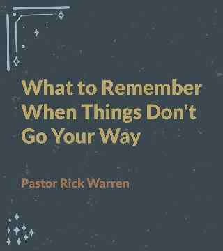 Rick Warren - What to Remember When Things Don't Go Your Way