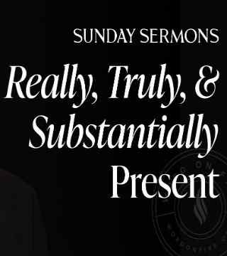 Robert Barron - Really, Truly, and Substantially Present