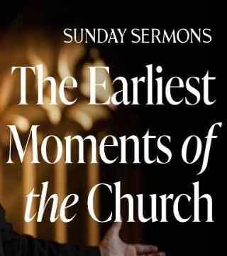 Robert Barron - The Earliest Moments of the Church