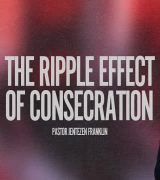 Jentezen Franklin - The Ripple Effect of Consecration