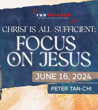 Peter Tan-Chi - Christ is All-Sufficient: Focus on Jesus