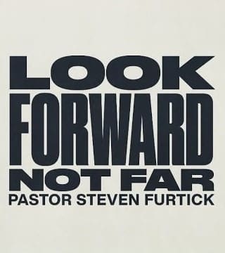 Steven Furtick - Look Forward Not Far