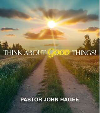 John Hagee - Think About Good Things