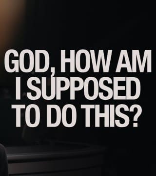 Steven Furtick - God, How Am I Supposed to Do This?